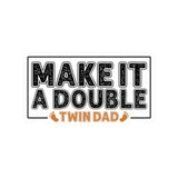 Twin Dad Sticker, Twin Dad Gift, Make It a Double Twin Dad sticker, Twin Sticker, Baby Gift, Twin Baby gift, New Dad sticker, New Dad Gift