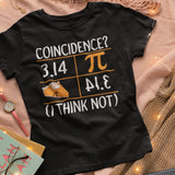 3.14 Pie Coincidence I Think Not Shirt