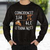 3.14 Pie Coincidence I Think Not Sweatshirt