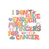 I Don't Have Enough Middle Fingers For Cancer Stickers, Cancer Warrior Kiss-Cut Stickers, Cancer Support Stickers, Cancer Survivor Sticker