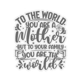 To The World You Are a Mother, But To Me You Are The World Kiss Cut Sticker, Vinyl Sticker, Waterproof Sticker, Favorite Quote, Kindle Sticker, Laptop Sticker