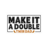 Twin Dad Sticker, Twin Dad Gift, Make It a Double Twin Dad sticker, Twin Sticker, Baby Gift, Twin Baby gift, New Dad sticker, New Dad Gift