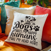 Dogs Make Me Happy Humans Make My Head Hurt Pillow Cover