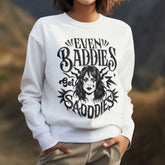 Even Baddies Get Saddies Sweatshirt