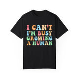 I Can't I Am Busy Growing a Human T-Shirt