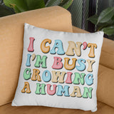 I Can't I'm Growing A Human Pillow Cover