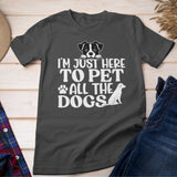I'm Here To Pet All The Dogs Shirt