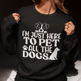 I'm Here To Pet All The Dogs Sweatshirt