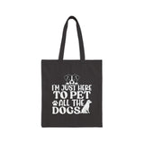 I'm Just Here to Pet All the Dogs Cotton Tote Bag