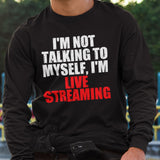 I'm Not Talking to Myself, I'm Live Streaming Long Sleeve T-Shirt