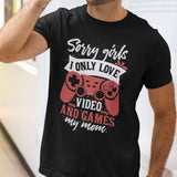Sorry Girls I Only Love Video Games And My Mom Shirt