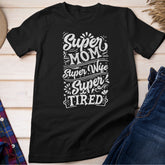 Super Mom Super Wife Super Tired Shirt