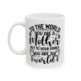 To The World You Are A Mother Coffee Cup