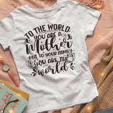 To The World You Are A Mother To Your Family You Are The World Shirt