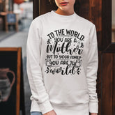 To The World You Are A Mother To Your Family You Are The World Sweatshirt