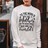 To The World You Are A Mother To Your Family You Are The World Sweatshirt