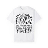 To The World You Are A Mother To Your Family You Are The World T-Shirt