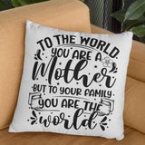 To The World You Are a Mother Pillow Cover