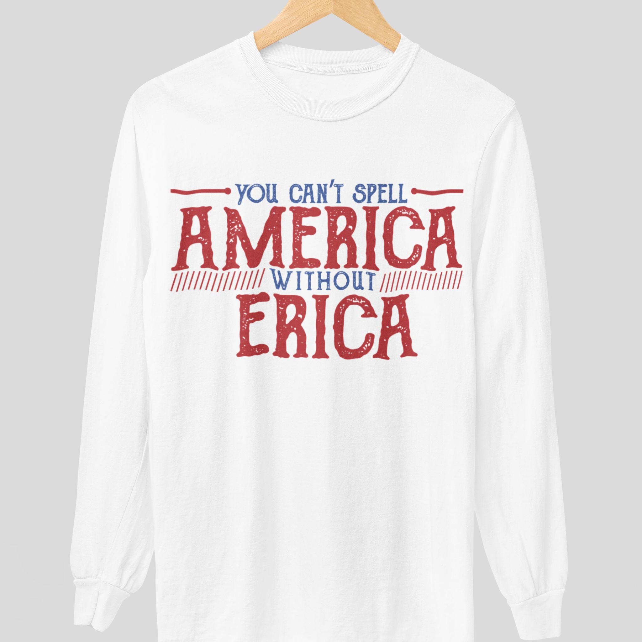 You Can't Spell America Without Erica Long Sleeve Shirt