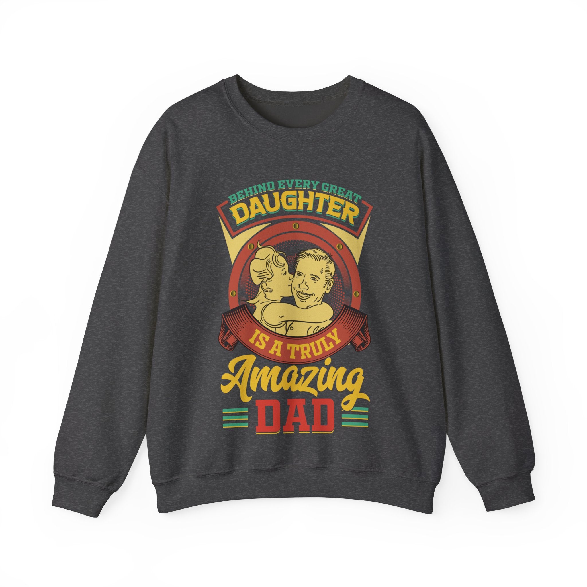 Behind Every Great Daughter Is A Truly Amazing Dad Sweatshirt, Father's Day Shirt, Gift For Daddy Tee, Gift For Men Shirt, Fathers Day Gift, DADDY Shirt