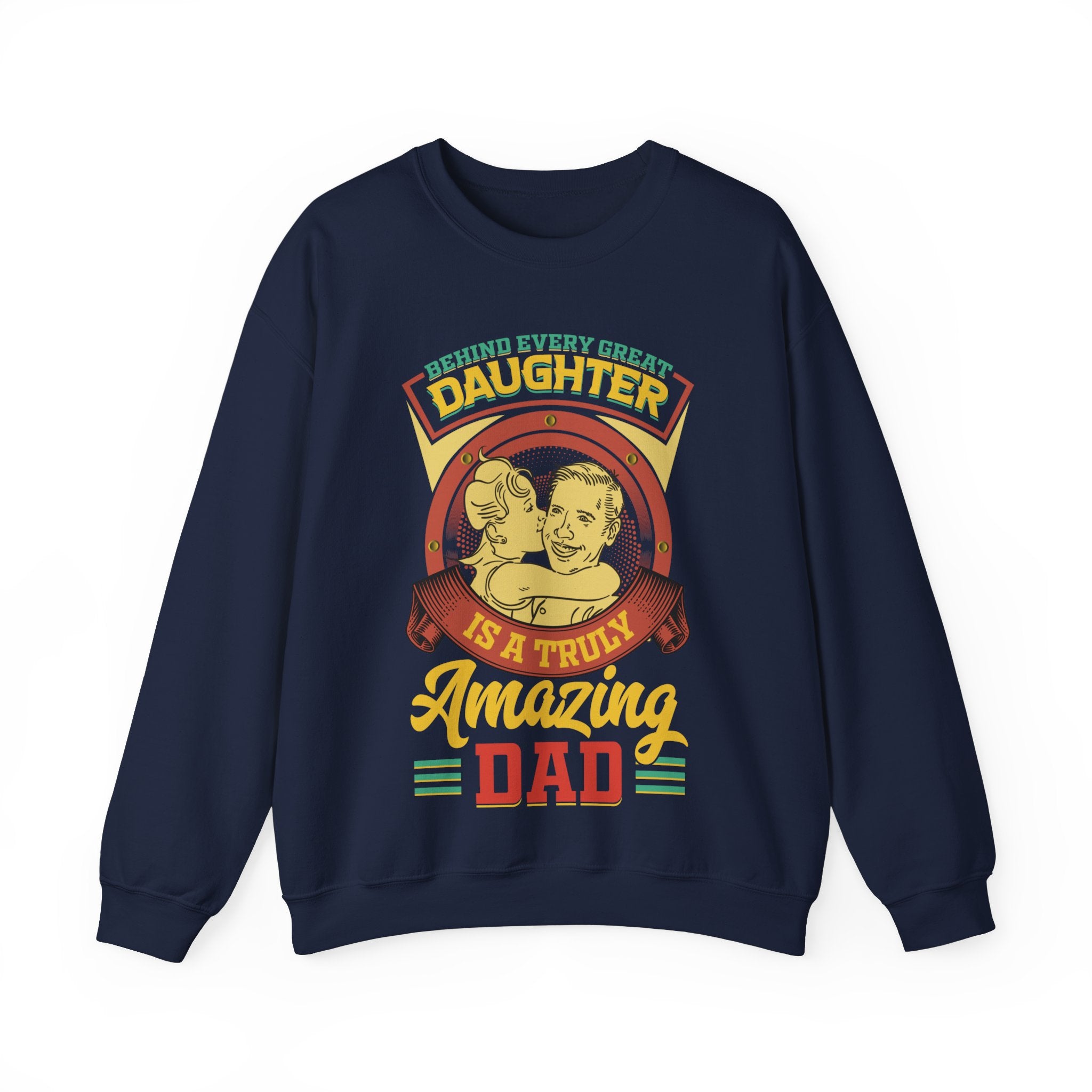 Behind Every Great Daughter Is A Truly Amazing Dad Sweatshirt, Father's Day Shirt, Gift For Daddy Tee, Gift For Men Shirt, Fathers Day Gift, DADDY Shirt