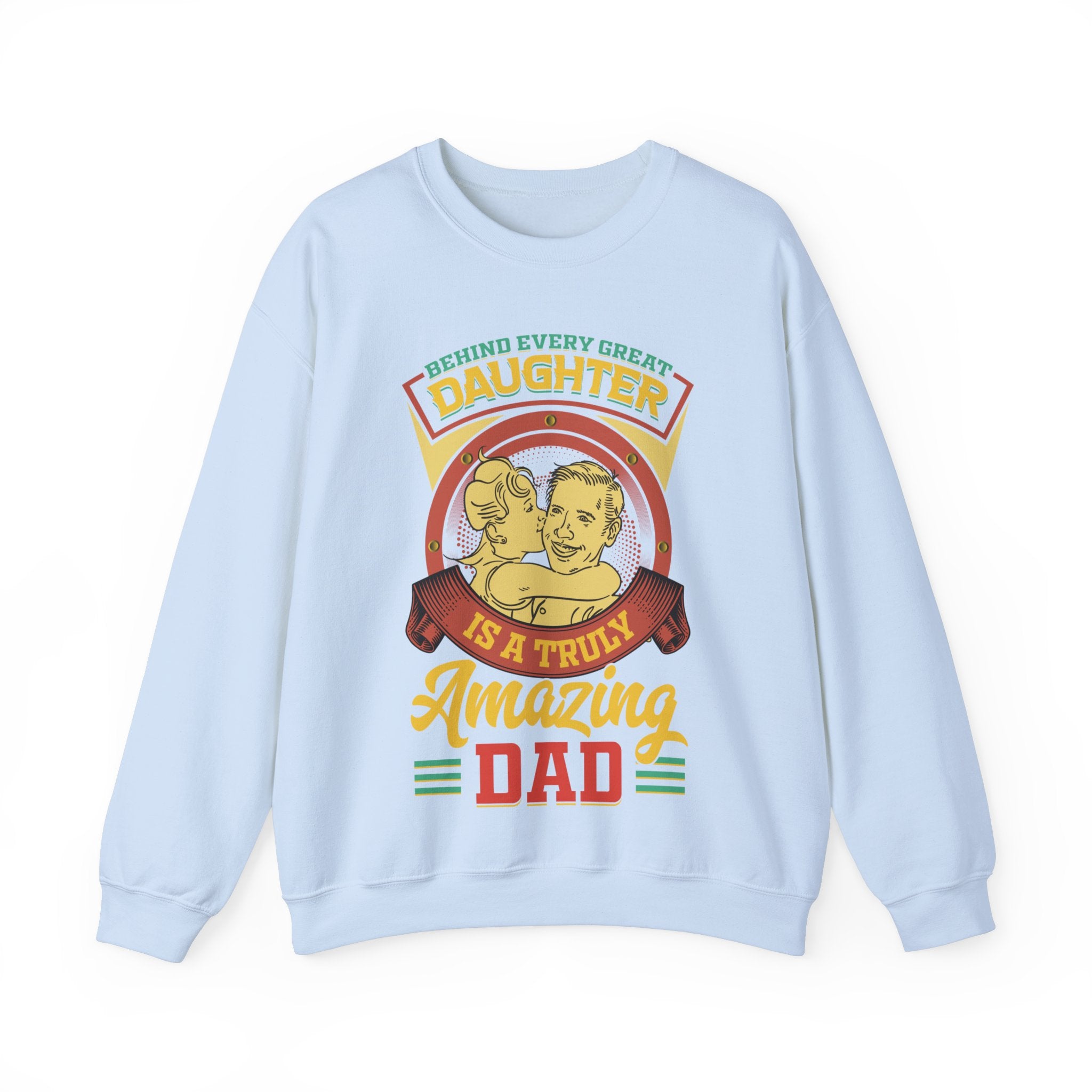 Behind Every Great Daughter Is A Truly Amazing Dad Sweatshirt, Father's Day Shirt, Gift For Daddy Tee, Gift For Men Shirt, Fathers Day Gift, DADDY Shirt