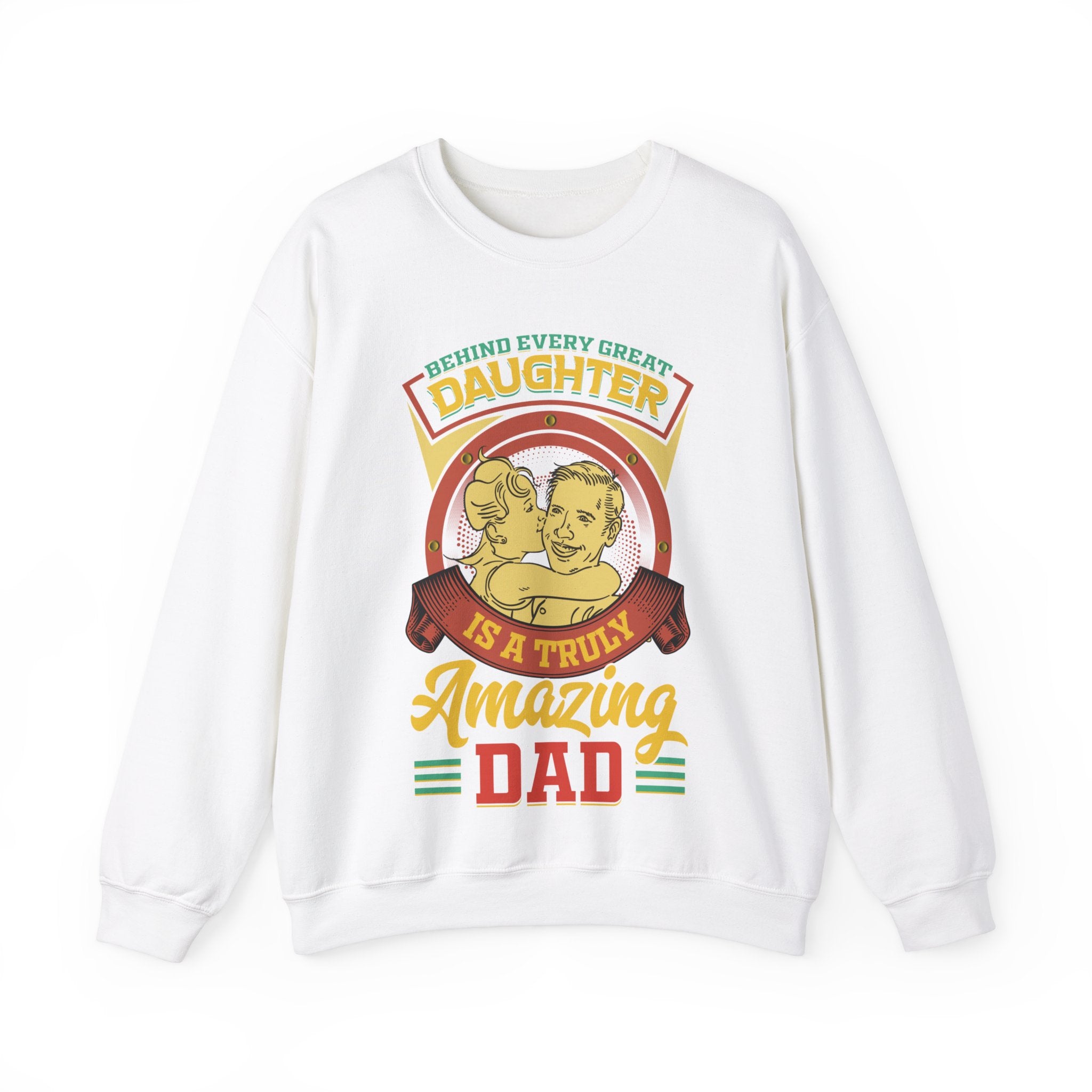 Behind Every Great Daughter Is A Truly Amazing Dad Sweatshirt, Father's Day Shirt, Gift For Daddy Tee, Gift For Men Shirt, Fathers Day Gift, DADDY Shirt