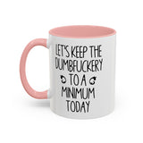 Let's Keep The Dumbfuckery To A Minimum Today Mug, 15 oz 11 oz Funny Coffee Mug, Sarcastic Mug, Gag Gift, Coworker Office Sassy Gift Mug