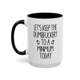 Let's Keep The Dumbfuckery To A Minimum Today Mug, 15 oz 11 oz Funny Coffee Mug, Sarcastic Mug, Gag Gift, Coworker Office Sassy Gift Mug