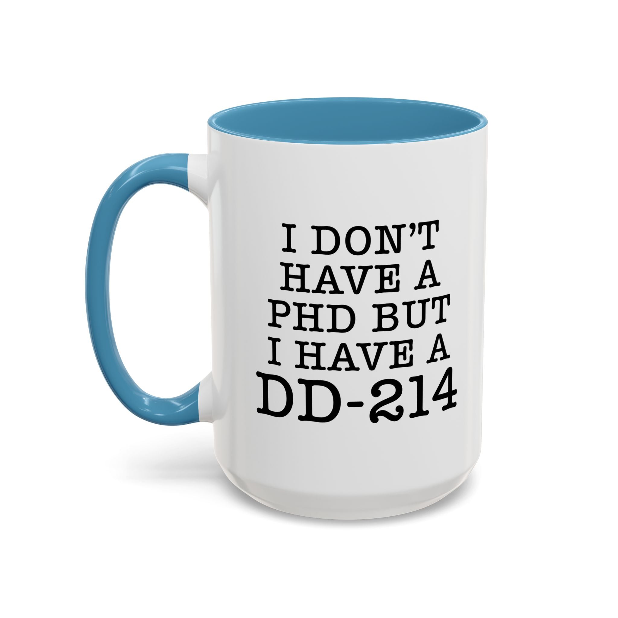 I don't have a PHD but I have a DD214, DD214 Mugs, Veteran Mug, DD214 Veteran Gifts, Happy Veterans Day, Veterans Day Coffee Mugs