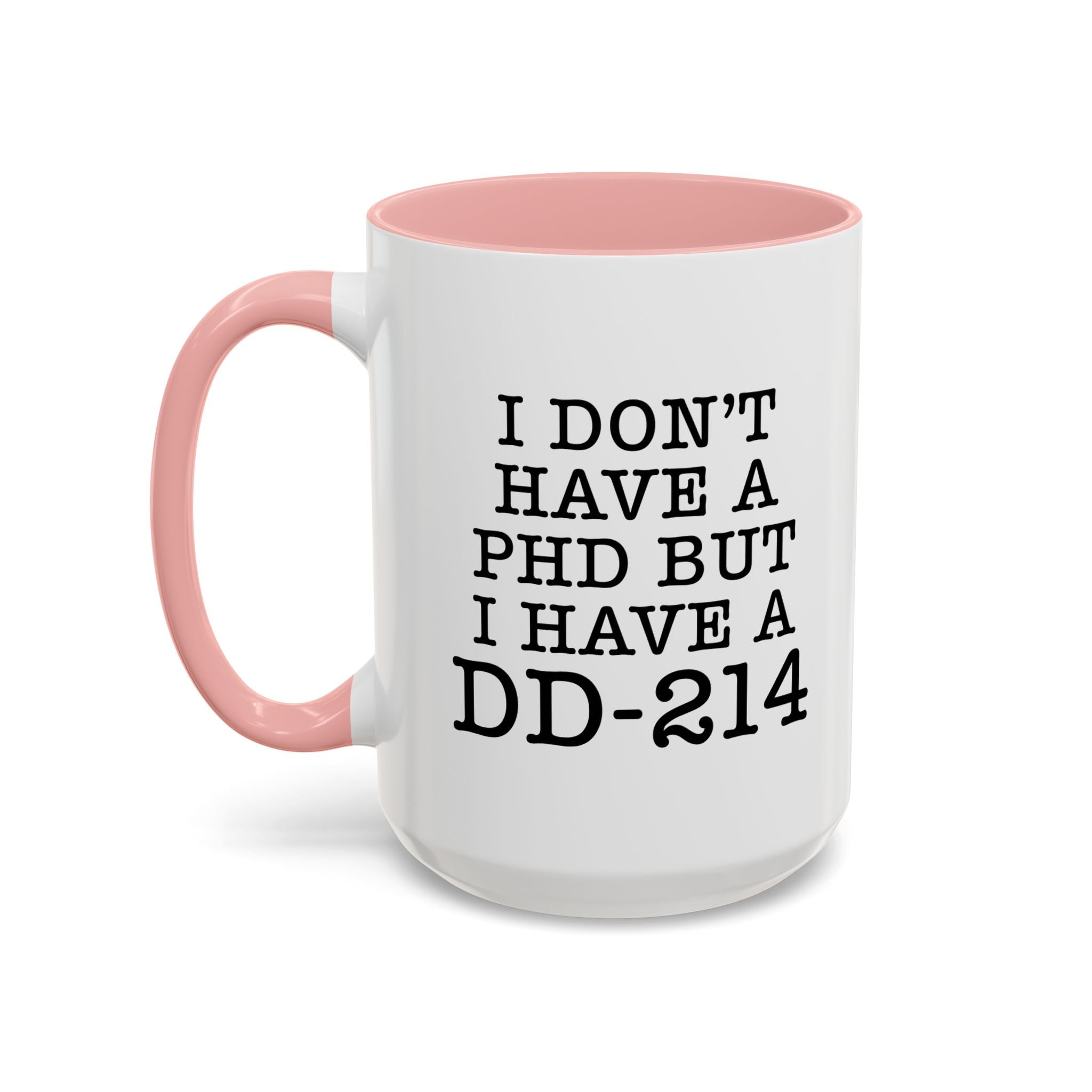 I don't have a PHD but I have a DD214, DD214 Mugs, Veteran Mug, DD214 Veteran Gifts, Happy Veterans Day, Veterans Day Coffee Mugs