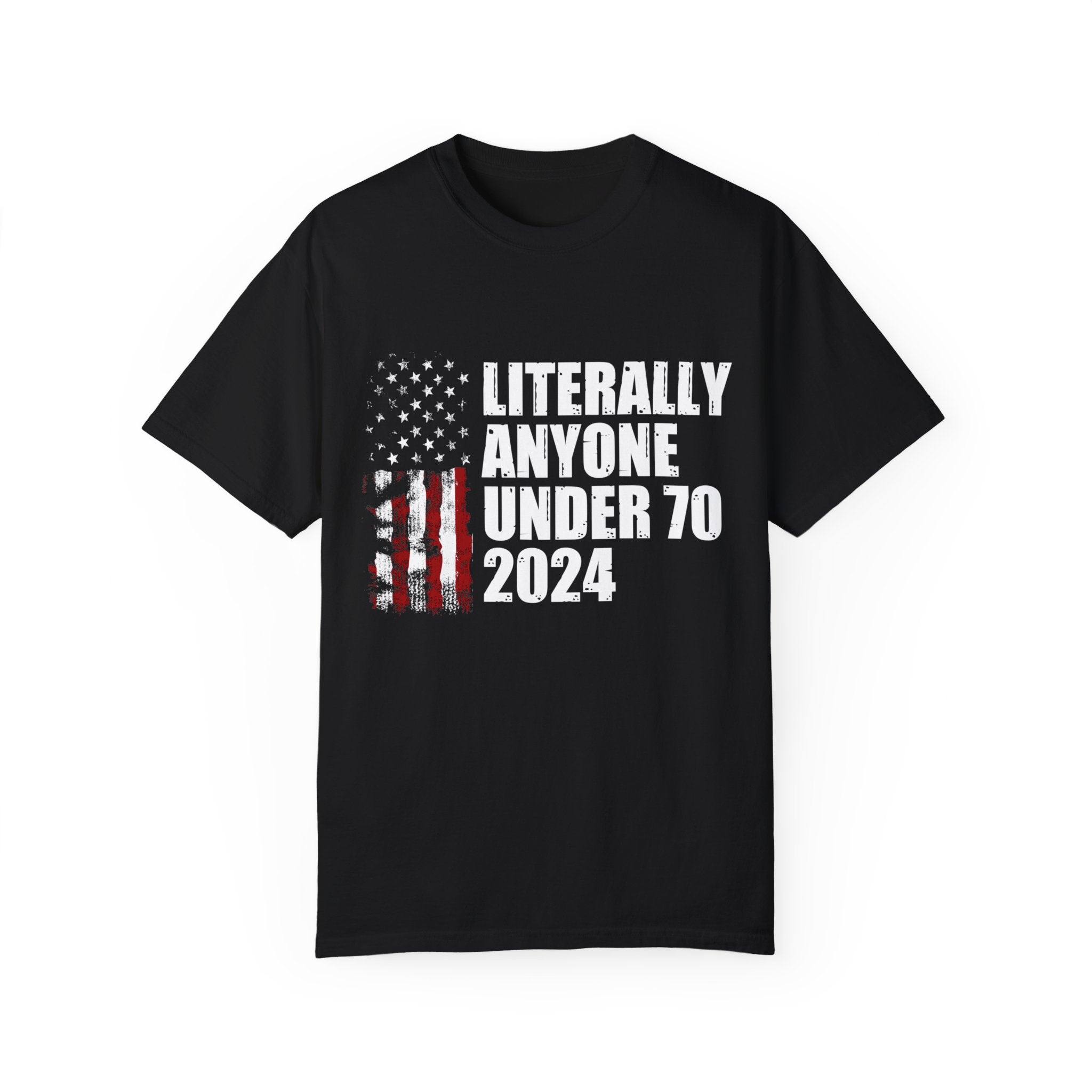 Literally Anyone Under 70 Shirt, 2024 Election Tee, Funny President Election Shirt, Vote Shirt, Voting Shirt, Political Shirt, Political Tee