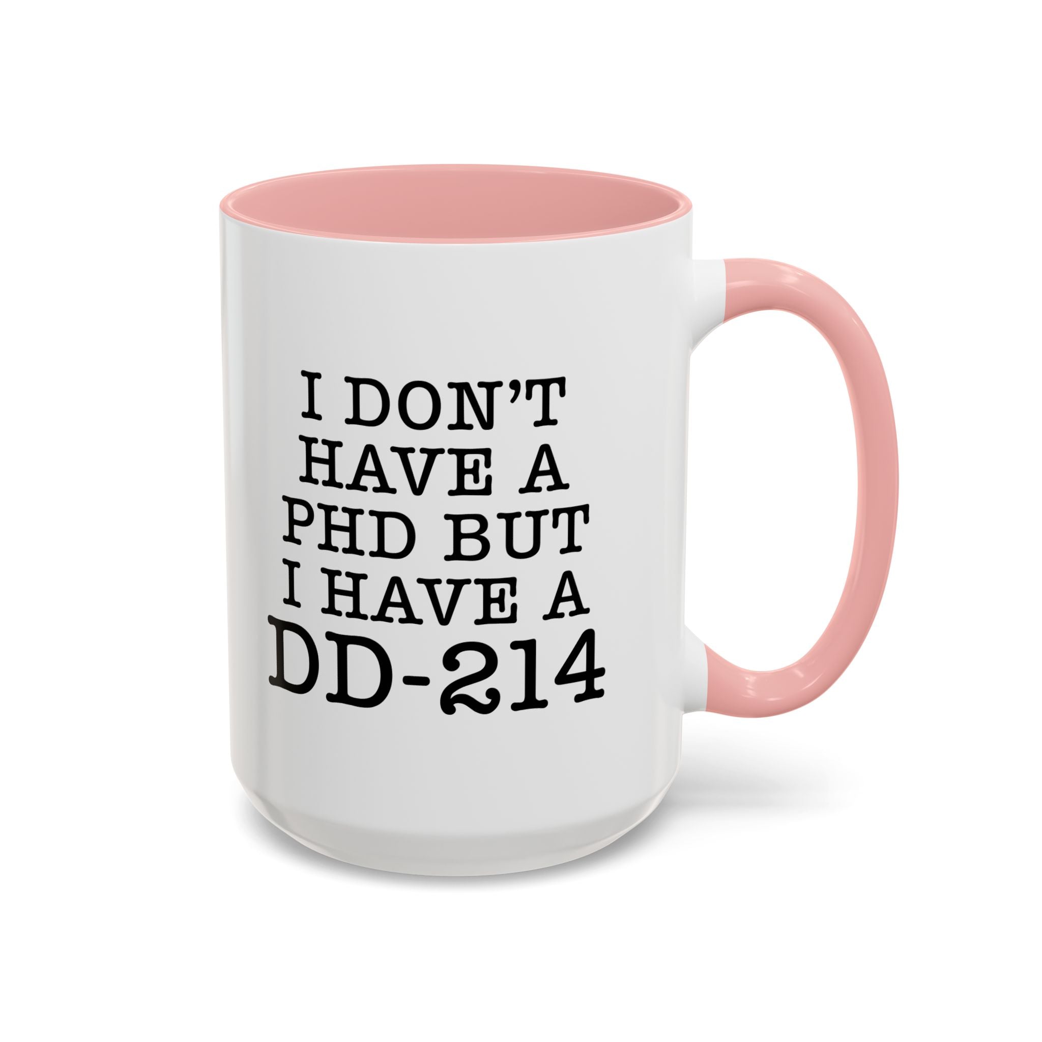 I don't have a PHD but I have a DD214, DD214 Mugs, Veteran Mug, DD214 Veteran Gifts, Happy Veterans Day, Veterans Day Coffee Mugs