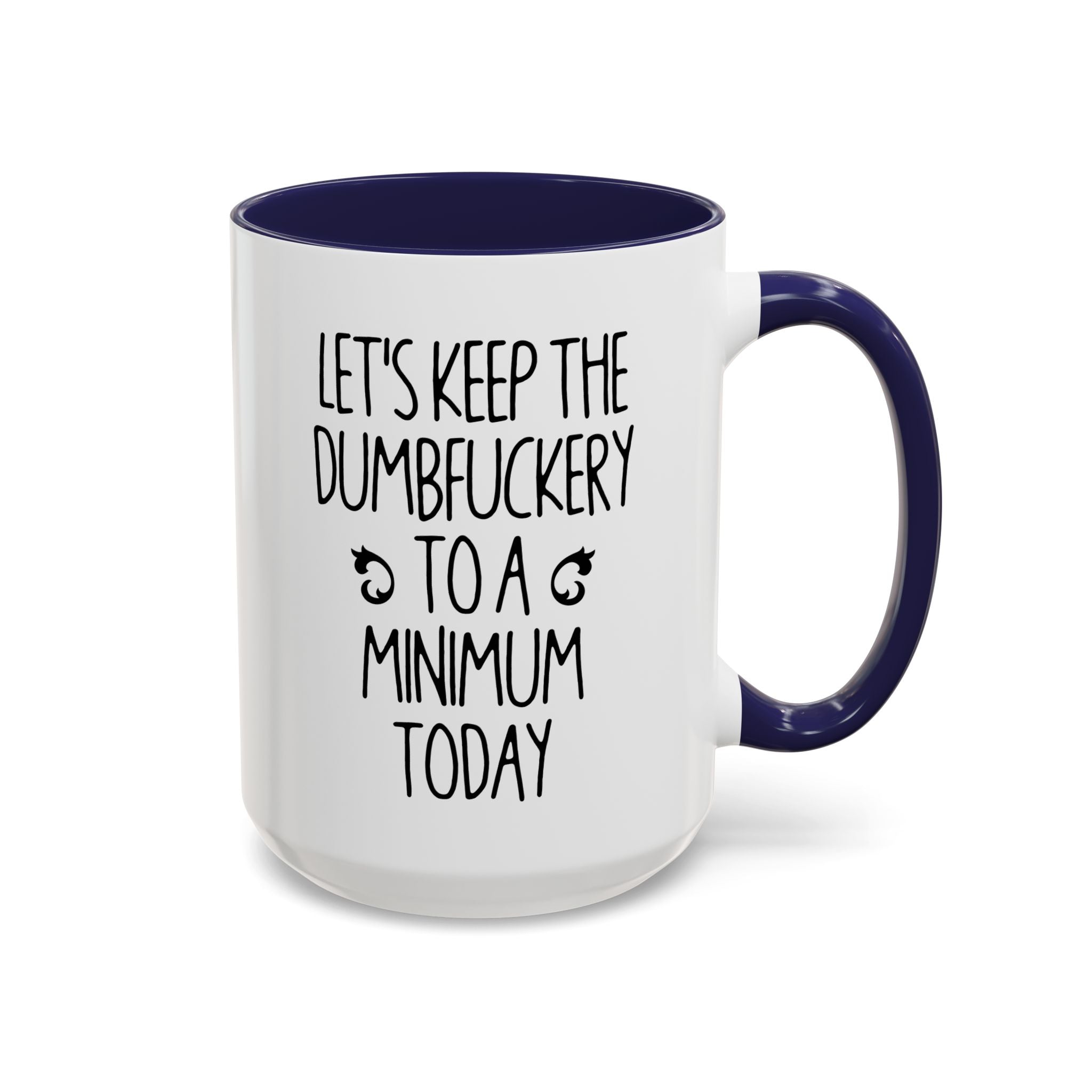 Let's Keep The Dumbfuckery To A Minimum Today Mug, 15 oz 11 oz Funny Coffee Mug, Sarcastic Mug, Gag Gift, Coworker Office Sassy Gift Mug