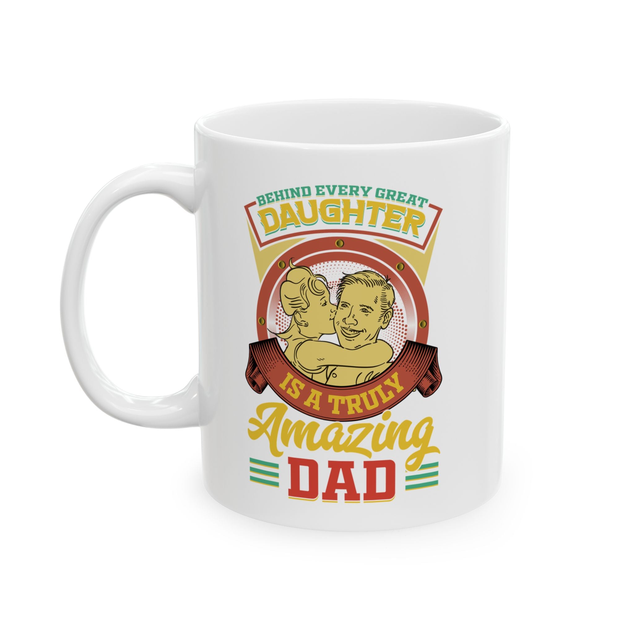 Behind Every Great Daughter Is A Truly Amazing Dad Coffee Mug, Father's Day Mug, Dad Quote, Saying, Father, Dad Mug, Ceramic Mug