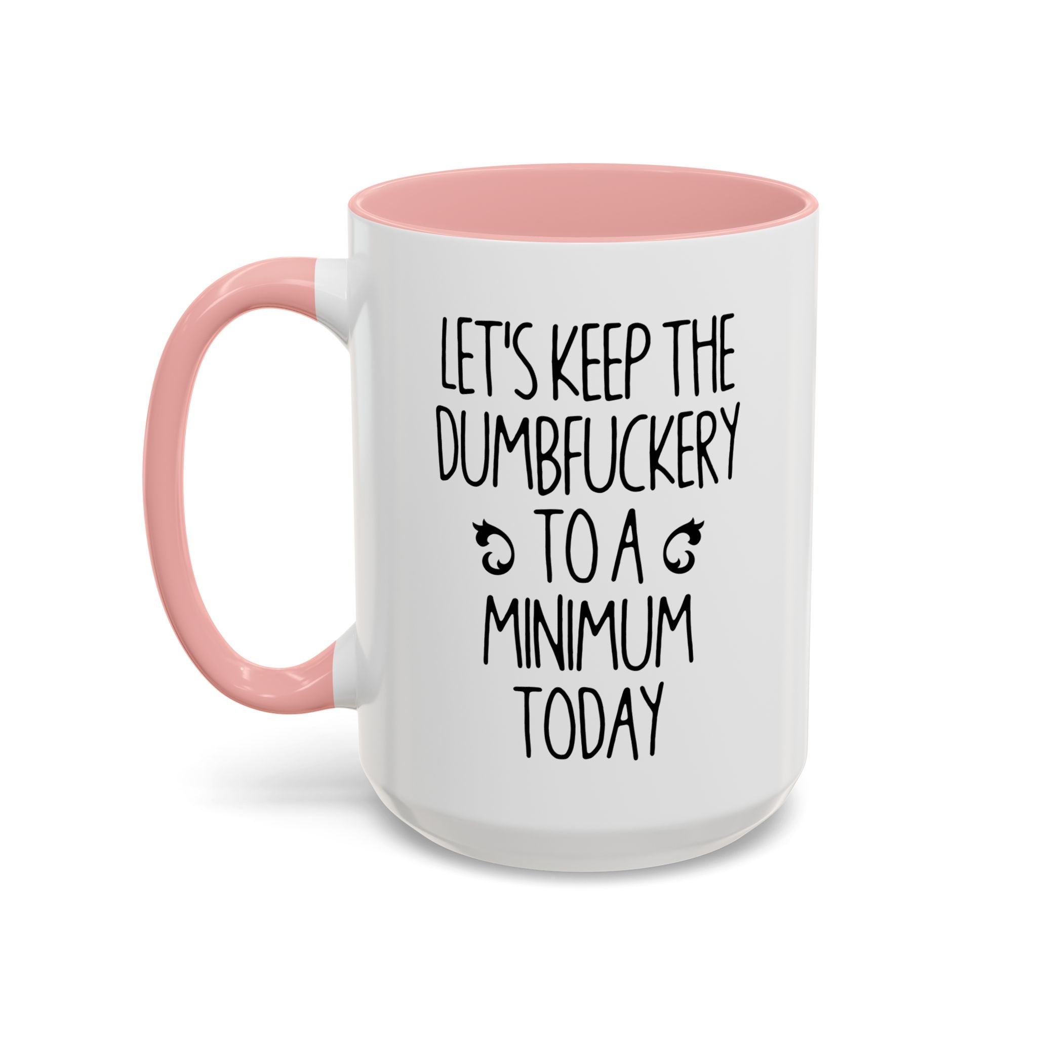 Let's Keep The Dumbfuckery To A Minimum Today Mug, 15 oz 11 oz Funny Coffee Mug, Sarcastic Mug, Gag Gift, Coworker Office Sassy Gift Mug