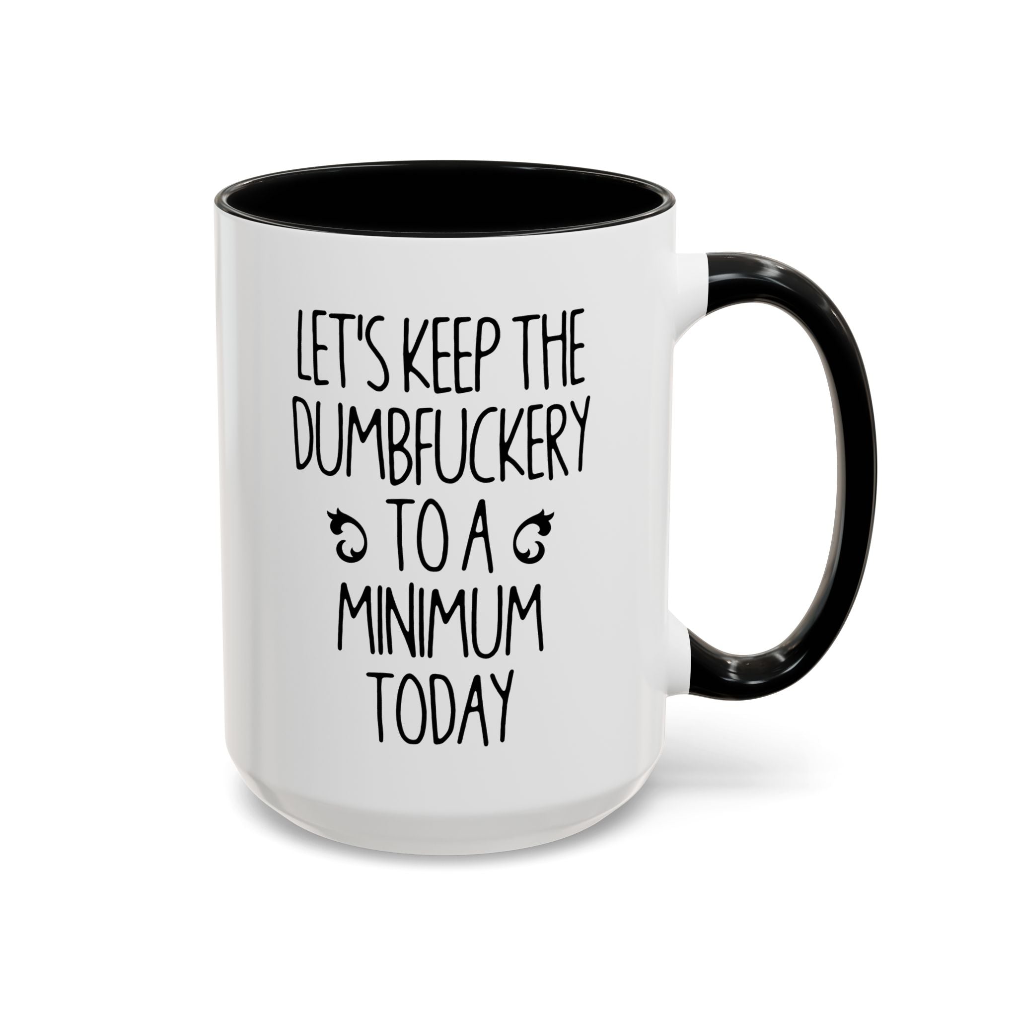 Let's Keep The Dumbfuckery To A Minimum Today Mug, 15 oz 11 oz Funny Coffee Mug, Sarcastic Mug, Gag Gift, Coworker Office Sassy Gift Mug