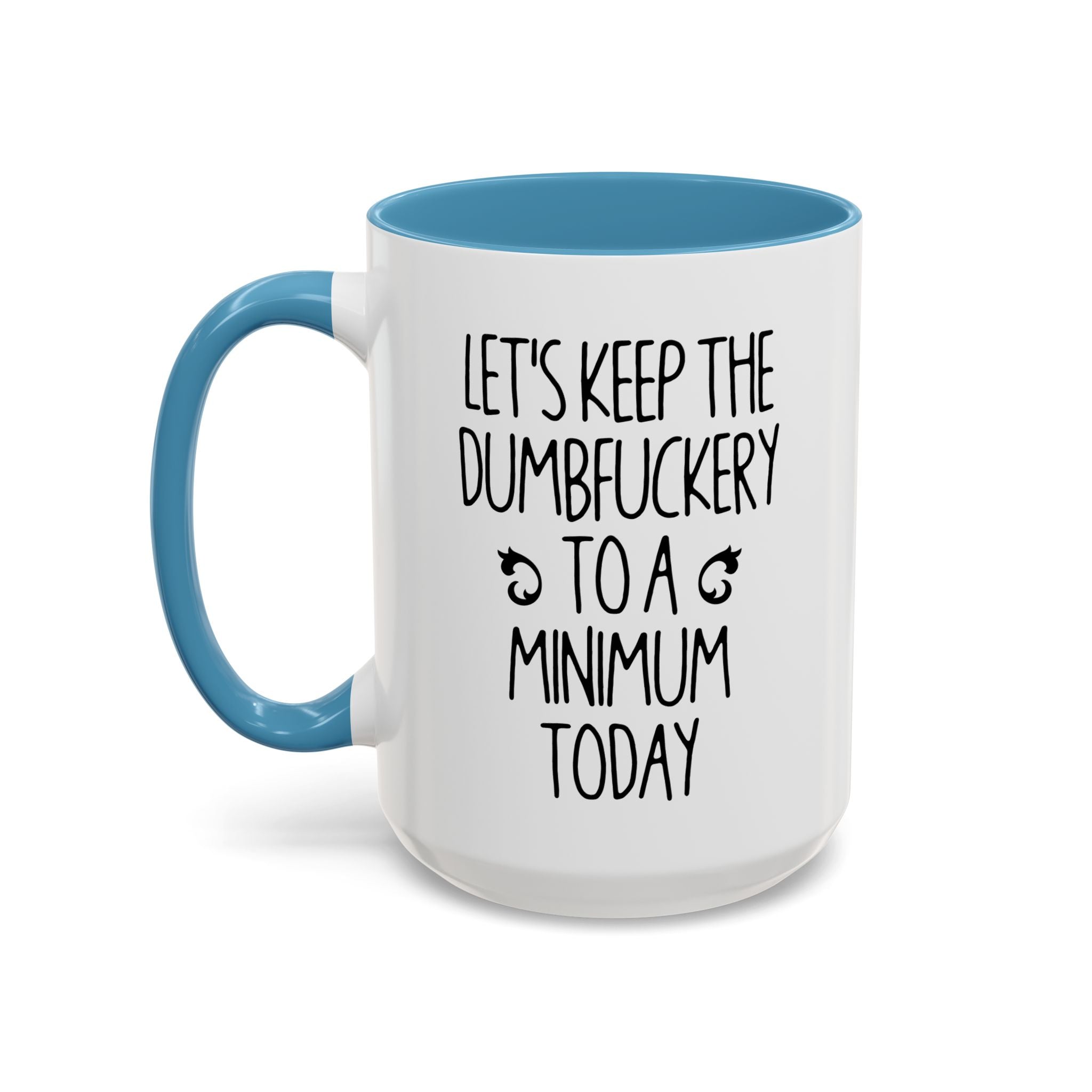 Let's Keep The Dumbfuckery To A Minimum Today Mug, 15 oz 11 oz Funny Coffee Mug, Sarcastic Mug, Gag Gift, Coworker Office Sassy Gift Mug