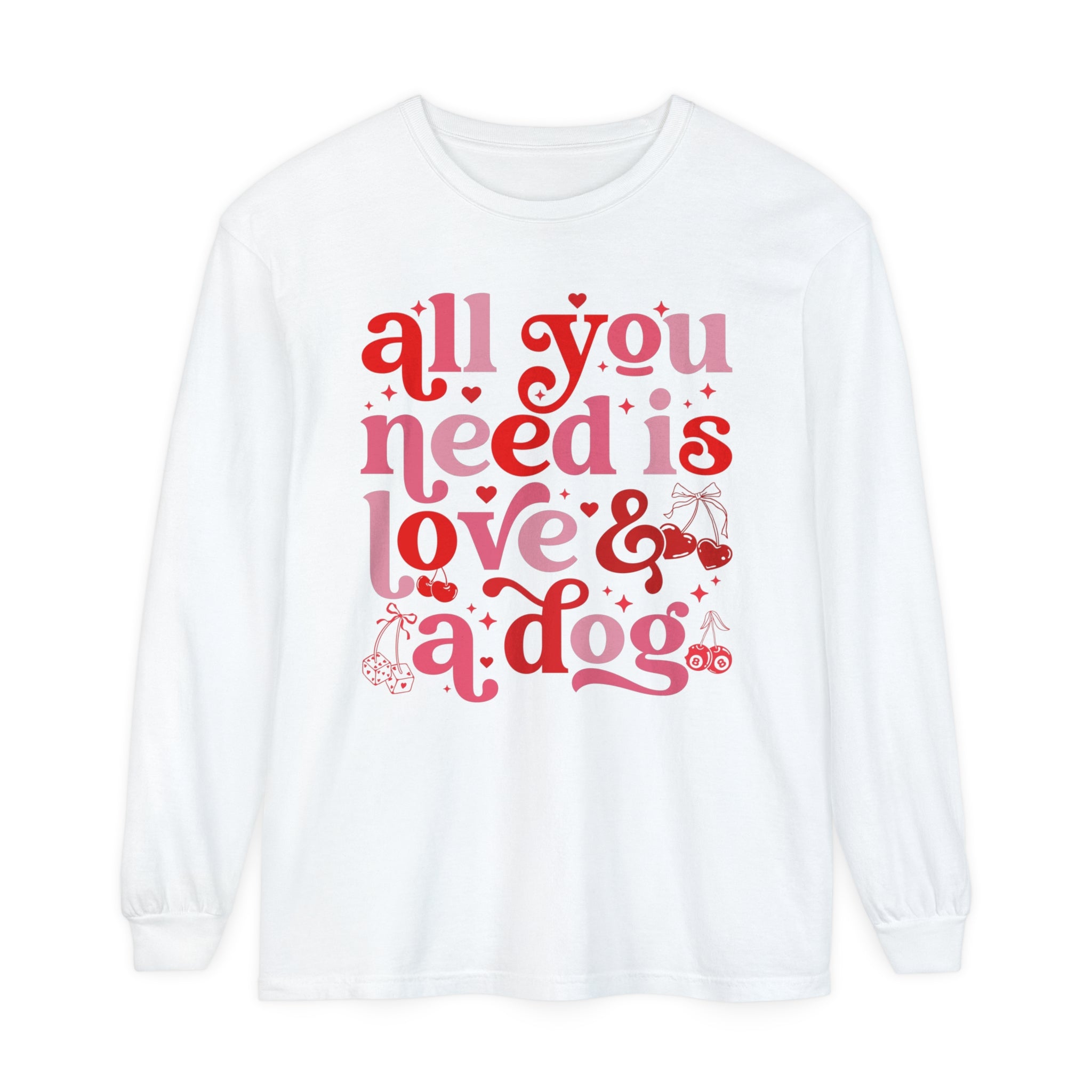 All You Need Is Love and a Dog Long Sleeve Tshirt