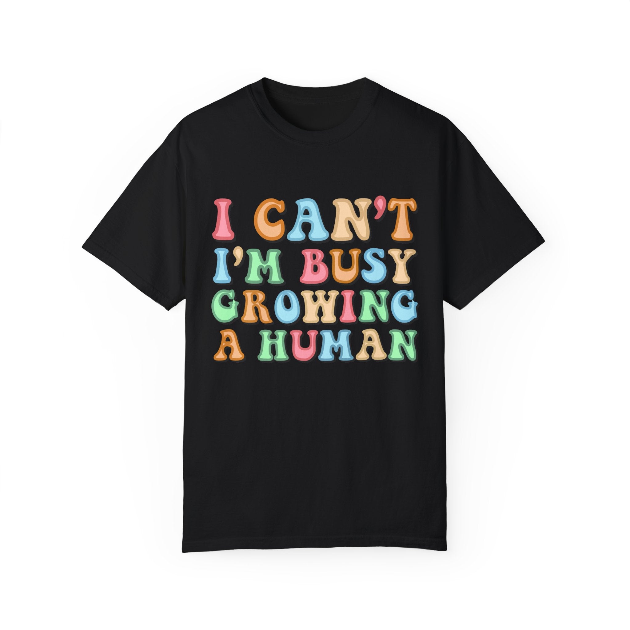 I Can't I Am Busy Growing a Human T-Shirt