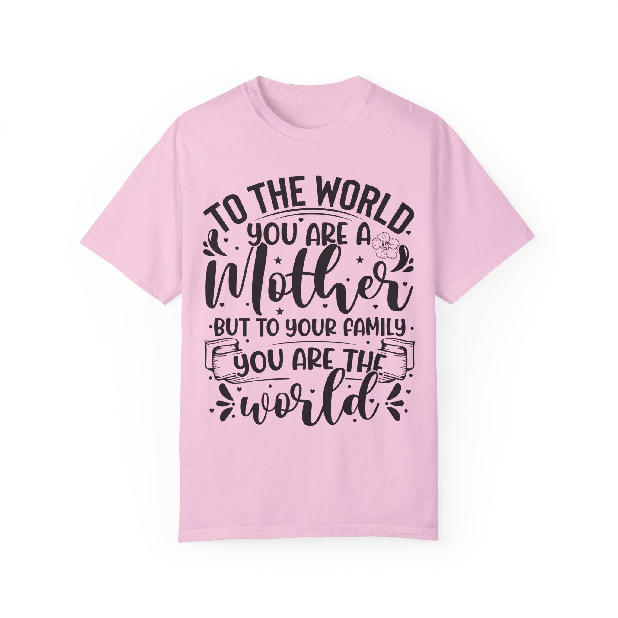 To The World You Are A Mother To Your Family You Are The World Tee