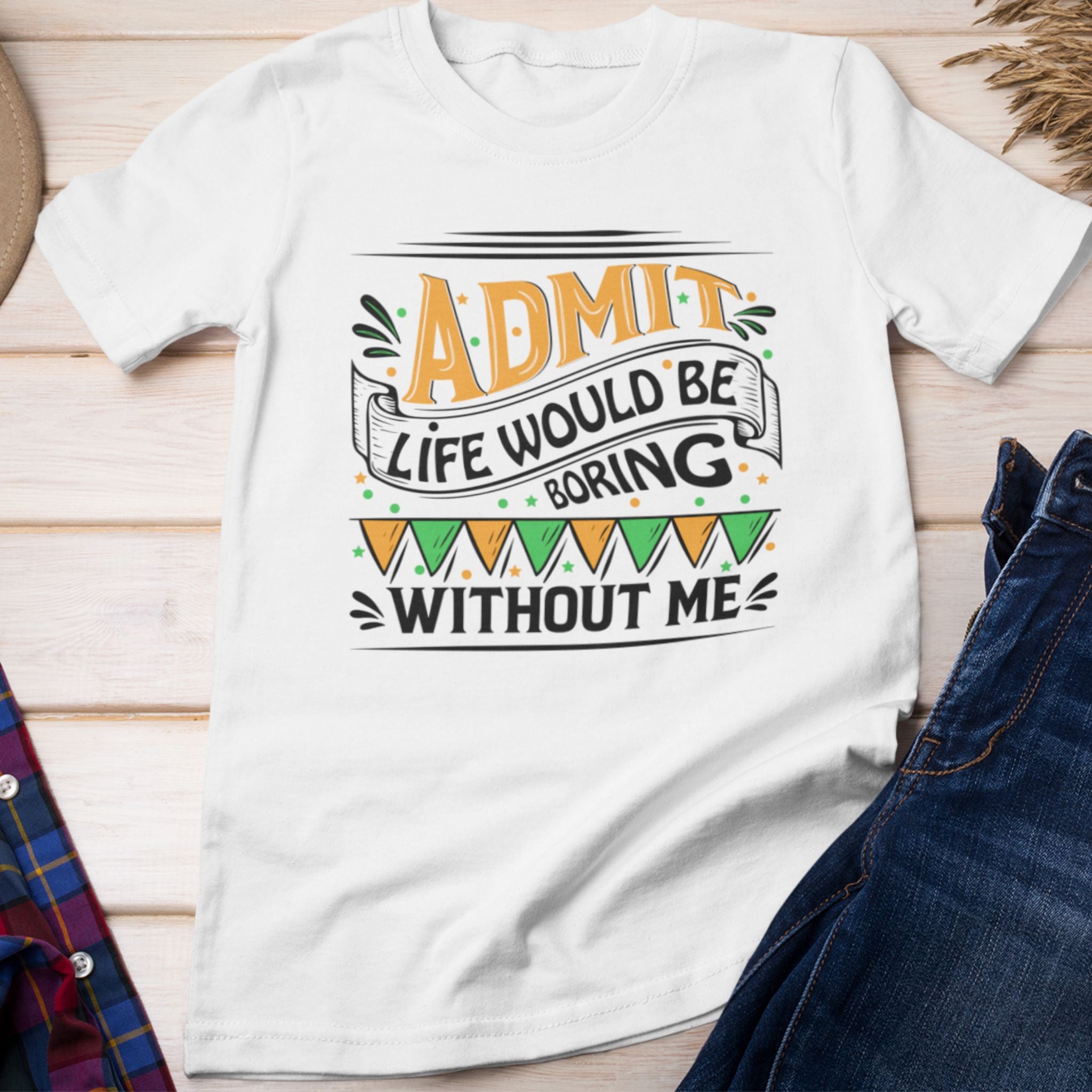 Admit It Life Would Be Boring Without Me Shirt, Extrovert Funny Sarcastic Gift, Sarcasm Tee, Distressed Design