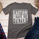 Caution I Have No Filter shirt, Sassy Shirt, Sarcastic tee, Funny Saying Shirt