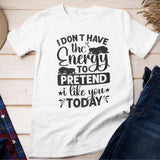 I Don't Have The Energy To Pretend I Like You Today Shirt, Funny Sarcastic Shirt, Sarcastic Quote Shirt, Sarcastic Shirt, Funny Women's Tee