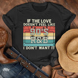 i dont want it if the love doesn't feel like 90's R&B shirt, 90s rnb shirt, music lover, music shirt, 90s shirt, gangsta rap, tumblr shirt,