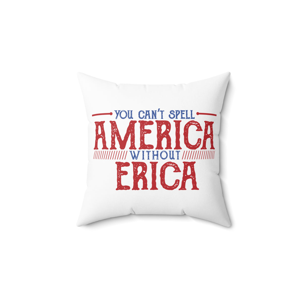 You can't spell AMERICA without ERICA Pillow Cover